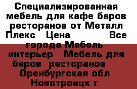 Специализированная мебель для кафе,баров,ресторанов от Металл Плекс › Цена ­ 5 000 - Все города Мебель, интерьер » Мебель для баров, ресторанов   . Оренбургская обл.,Новотроицк г.